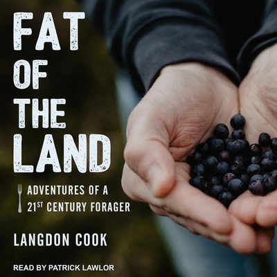 Fat of the Land: Adventures of a 21st Century Forager - Lawlor, Patrick Girard (Read by), and Cook, Langdon