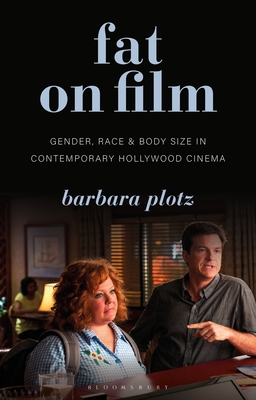 Fat on Film: Gender, Race and Body Size in Contemporary Hollywood Cinema - Plotz, Barbara, and Smith, Angela (Editor), and Nally, Claire (Editor)