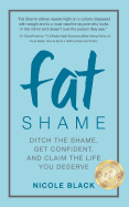 Fat Shame: Ditch the Shame, Get Confident, and Claim the Life You Deserve