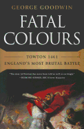 Fatal Colours: Towton 1461 - England's Most Brutal Battle