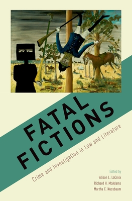 Fatal Fictions: Crime and Investigation in Law and Literature - LaCroix, Alison L (Editor), and McAdams, Richard H (Editor), and Nussbaum, Martha C (Editor)