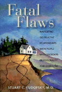 Fatal Flaws: Navigating Destructive Relationships with People with Disorders of Personality and Character