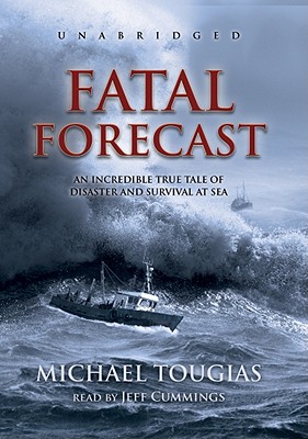 Fatal Forecast: An Incredible True Story of Disaster and Survival at Sea - Tougias, Michael J, and Cummings, Jeff (Read by)