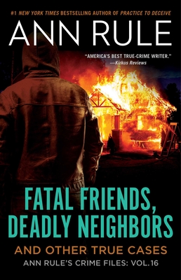 Fatal Friends, Deadly Neighbors: Ann Rule's Crime Files Volume 16 - Rule, Ann