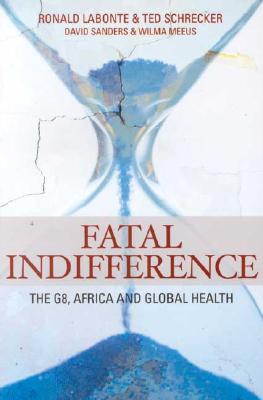 Fatal Indifference: The G8, Africa and Global Health - LaBonte, Ronald, and Schrecker, Ted, and Sanders, David