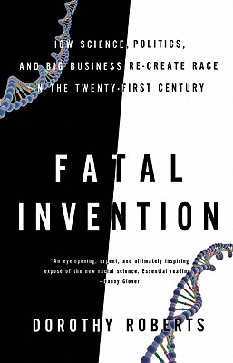 Fatal Invention: How Science, Politics, and Big Business Re-Create Race in the Twenty-First Century - Roberts, Dorothy