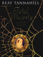 Fatal Majesty: The Drama of Mary Queen of Scots