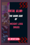 Fatal Slim: The Dark Side of Weight Loss Drugs