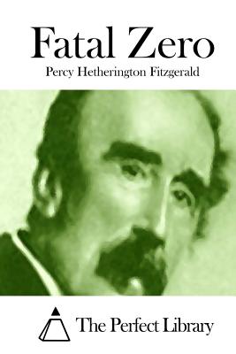 Fatal Zero - The Perfect Library (Editor), and Fitzgerald, Percy Hetherington