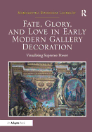 Fate, Glory, and Love in Early Modern Gallery Decoration: Visualizing Supreme Power