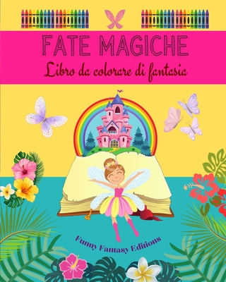 Fate magiche: Libro da colorare di fantasia Simpatici disegni di fate per bambini da 3 a 9 anni: Incredibile collezione di scene creative di fate per gli amanti della mitologia - Editions, Funny Fantasy