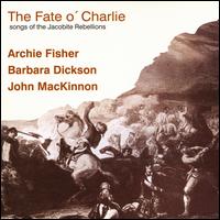Fate O'Charlie: Songs of the Jacobite Rebellions - Barbara Dickson & Archie Fisher/John MacKinnon