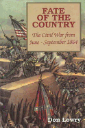 Fate of the Country: The Civil War from June to September 1864 - Lowry, Don