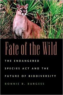 Fate of the Wild: The Endangered Species Act and the Future of Biodiversity - Burgess, Bonnie B