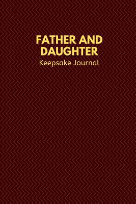 Father and Daughter Keepsake Journal: Blank Lined 6x9 Daddy Journal / Notebook - A Perfect Birthday, Wedding Anniversary, Mother's Day, Father's Day, Grandparents Day, Christmas or Thanksgiving gift from sons and daughters. - Publishing, Lovely Hearts