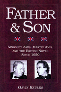 Father and Son: Kingsley Amis, Martin Amis, and the British Novel Since 1950