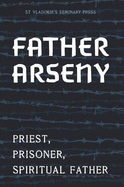 Father Arseny: Priest, Prisoner, and Spiritual Father