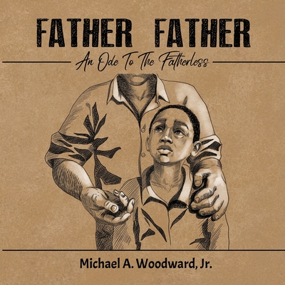 Father Father: An Ode To The Fatherless - Miles, Mallory (Editor), and Woodward, Michael A, Jr.