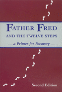 Father Fred and the Twelve Steps (Second Edition): A Primer for Recovery