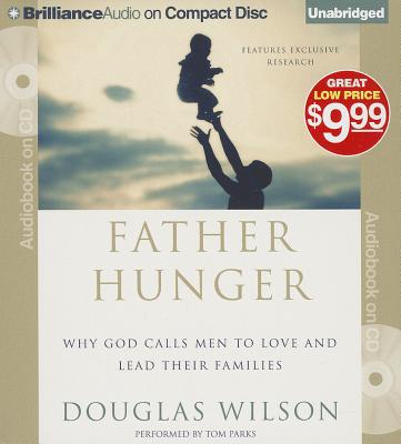 Father Hunger: Why God Calls Men to Love and Lead Their Families - Wilson, Douglas, and Parks, Tom, Ph.D. (Read by)