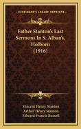 Father Stanton's Last Sermons in S. Alban's, Holborn (1916)