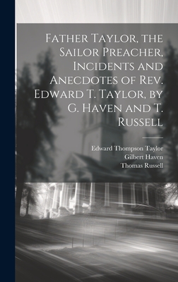 Father Taylor, the Sailor Preacher, Incidents and Anecdotes of REV. Edward T. Taylor, by G. Haven and T. Russell - Russell, Thomas, and Haven, Gilbert, and Taylor, Edward Thompson