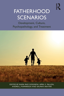 Fatherhood Scenarios: Development, Culture, Psychopathology, and Treatment - Gogineni, Rama Rao (Editor), and Fallon, April E (Editor), and Pumariega, Andres J (Editor)