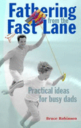 Fathering from the Fast Lane: Practical Ideas for Busy Dads