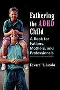 Fathering the ADHD Child: A Book for Fathers, Mothers, and Professionals