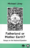 Fatherland or Mother Earth?: Essays on the National Question - Lowy, Michael