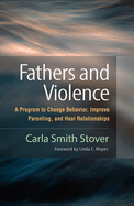 Fathers and Violence: A Program to Change Behavior, Improve Parenting, and Heal Relationships