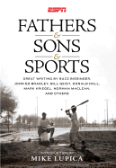 Fathers & Sons & Sports: Great Writing by Buzz Bissinger, John Ed Bradley, Bill Geist, Donald Hall, Mark Kriegel, Norman MacLean, and Others - Lupica, Mike (Introduction by)