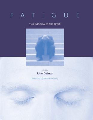 Fatigue as a Window to the Brain - DeLuca, John (Editor), and Wessely, Simon (Foreword by)