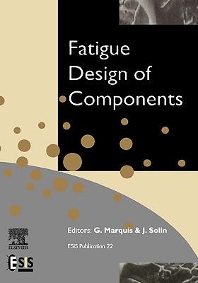 Fatigue Design of Components: Volume 22 - Marquis, G (Editor), and Solin, J (Editor)