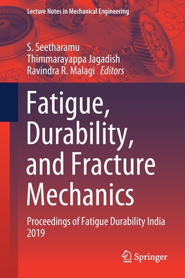 Fatigue, Durability, and Fracture Mechanics: Proceedings of Fatigue Durability India 2019 - Seetharamu, S (Editor), and Jagadish, Thimmarayappa (Editor), and Malagi, Ravindra (Editor)