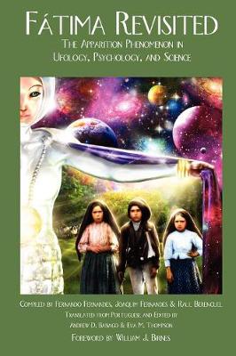 Fatima Revisited: The Apparition Phenomenon In Ufology, Psychology, and Science - Fernandes, Fernando (Compiled by), and Fernandes, Joaquim (Compiled by), and Berenguel, Raul (Compiled by)