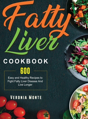 Fatty Liver Cookbook: 600 Easy and Healthy Recipes to Fight Fatty Liver Disease And Live Longer - Monte, Veronia