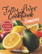 Fatty Liver Cookbook For Seniors: From Delicious Dishes to Lifestyle Solutions, A Complete Guide for Seniors on Navigating Fatty Liver Disease and Embracing Optimal Wellness