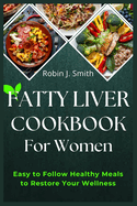 Fatty Liver Cookbook For Women: Easy to Follow Healthy Meals to Restore Your Wellness.