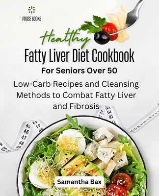 Fatty Liver Diet Cookbook For Seniors Over 50: Fatty Liver Diet Cookbook For Seniors Over 50 - Bax, Samantha