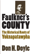 Faulkner's County: The Historical Roots of Yoknapatawpha, 1540-1962