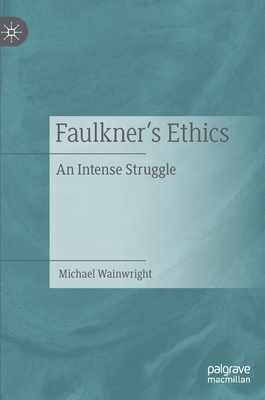 Faulkner's Ethics: An Intense Struggle - Wainwright, Michael