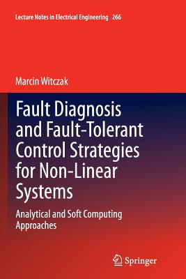 Fault Diagnosis and Fault-Tolerant Control Strategies for Non-Linear Systems: Analytical and Soft Computing Approaches - Witczak, Marcin