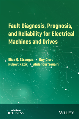 Fault Diagnosis, Prognosis, and Reliability for Electrical Machines and Drives - Strangas, Elias G, and Clerc, Guy, and Razik, Hubert