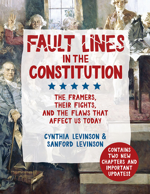 Fault Lines in the Constitution: The Framers, Their Fights, and the Flaws That Affect Us Today - Levinson, Cynthia, and Levinson, Sanford