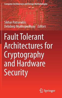 Fault Tolerant Architectures for Cryptography and Hardware Security - PATRANABIS, SIKHAR (Editor), and Mukhopadhyay, Debdeep (Editor)