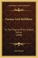 Faunus And Melliflora: Or The Original Of Our English Satires (1600)