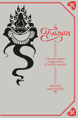 Faunus: The Decorative Imagination of Arthur Machen - Machin, James (Editor), and Lee, Stewart (Introduction by)