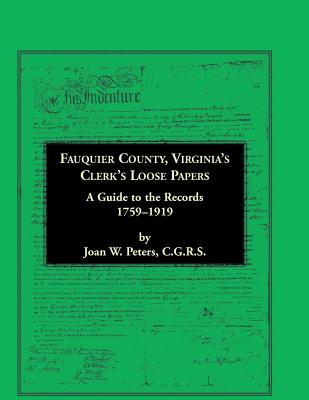 Fauquier County, Virginia's Clerk's Loose Papers: A Guide to the Records, 1759-1919 - Peters, Joan W