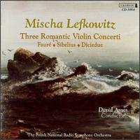 Faur, Sibelius, Diciedue: Three Romantic Violin Concerti - Mischa Lefkowitz (violin); Polish Radio Symphony Orchestra; David Amos (conductor)